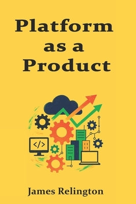 Platform as a Product: Roadmaps, SLAs, and Team Topologies for IDPs by Relington, James