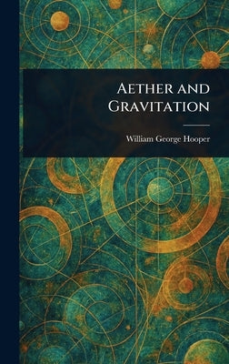 Aether and Gravitation by Hooper, William George