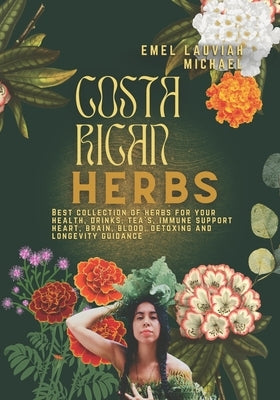Costa Rican Herbs: Healthy Drinks - Tea, Juices, Skin, And Hair Health Guide by Michael, Emel Lauviah