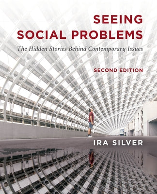 Seeing Social Problems: The Hidden Stories Behind Contemporary Issues by Silver, Ira