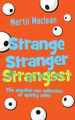 Strange Stranger Strangest: The another-est collection of quirky tales by MacLean, Martii