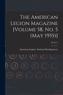The American Legion Magazine [Volume 58, No. 5 (May 1955)]; 58, no 5 by American Legion National Headquarters