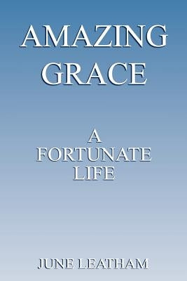 Amazing Grace: A Fortunate Life by Leatham, June