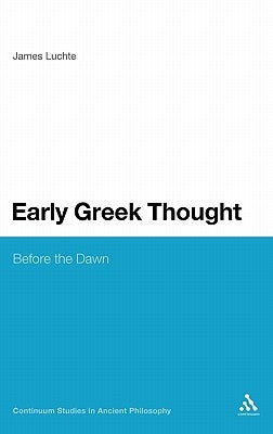 Early Greek Thought: Before the Dawn by Luchte, James