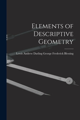 Elements of Descriptive Geometry by Frederick Blessing, Lewis Andrew Darl