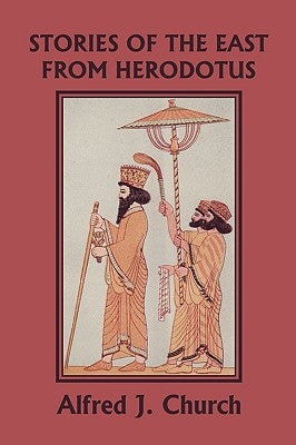 Stories of the East from Herodotus, Illustrated Edition (Yesterday's Classics) by Church, Alfred J.