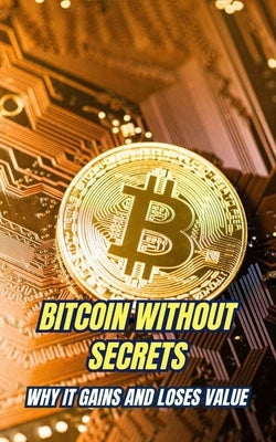 Bitcoin Without Secrets: Why It Gains and Loses Value by Brothers, VC