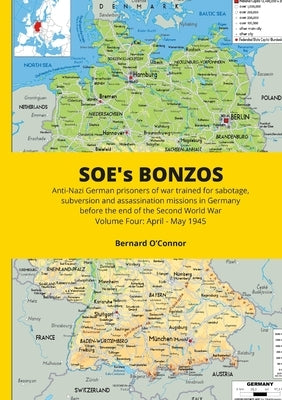 SOE's BONZOS Volume Four: Anti-Nazi German prisoners of war trained for sabotage, subversion and assassination missions in Germany before the end of t by O'Connor, Bernard