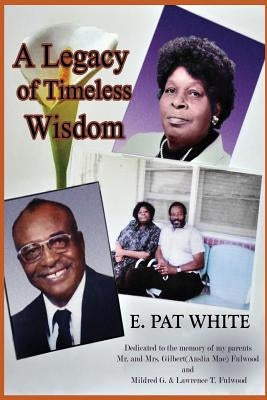 A Legacy of Timeless Wisdom by Fulwood-White, E. Pat