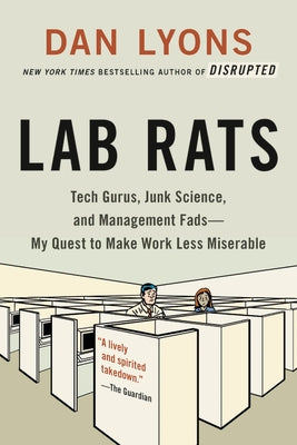 Lab Rats: Tech Gurus, Junk Science, and Management Fads--My Quest to Make Work Less Miserable by Lyons, Dan