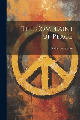 The Complaint of Peace; by Erasmus, Desiderius