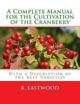 A Complete Manual for the Cultivation of the Cranberry: With a Description of the Best Varieties by Chambers, Roger