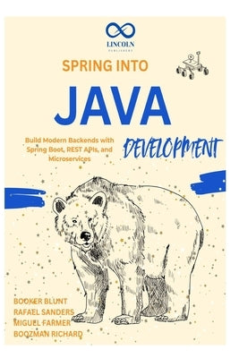 Spring into Java Development: Build Modern Backends with Spring Boot, REST APIs, and Microservices by Sanders, Rafael