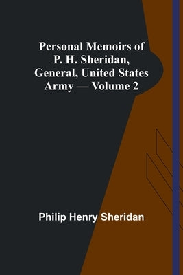 Personal Memoirs of P. H. Sheridan, General, United States Army - Volume 2 by Sheridan, Philip Henry