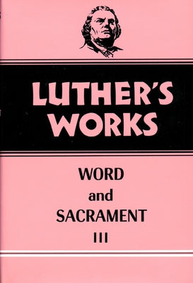 Luther's Works, Volume 37: Word and Sacrament III by Fischer, Robert H.