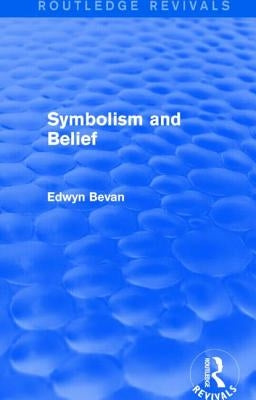 Symbolism and Belief (Routledge Revivals): Gifford Lectures by Bevan, Edwyn