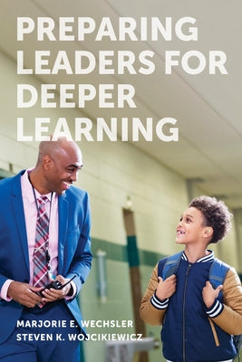 Preparing Leaders for Deeper Learning by Wechsler, Marjorie E.