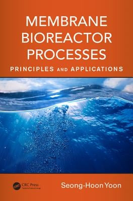 Membrane Bioreactor Processes: Principles and Applications by Yoon, Seong-Hoon