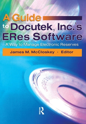 A Guide to Docutek Inc.'s Eres Software: A Way to Manage Electronic Reserves by McCloskey, James