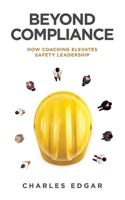 Beyond Compliance: How Coaching Elevates Safety Leadership by Edgar, Charles