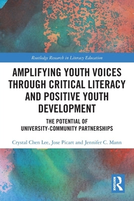 Amplifying Youth Voices Through Critical Literacy and Positive Youth Development: The Potential of University-Community Partnerships by Chen Lee, Crystal