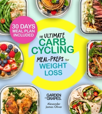 The Ultimate Carb Cycling Meal Preps Cookbook: 30 Days of Meal Plan and Expert Exercises for Lasting Weight Loss by Oliver, Alexander James