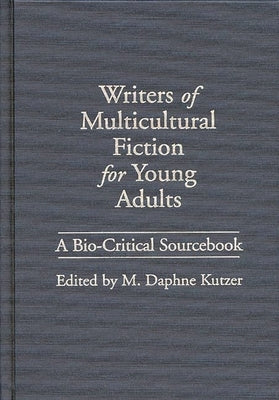 Writers of Multicultural Fiction for Young Adults: A Bio-Critical Sourcebook by Kutzer, M. Daphne