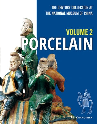 The Century Collection at the National Museum of China: Volume 2: Porcelain by Lü, Zhangshen