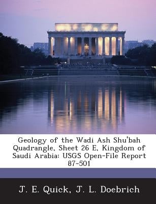 Geology of the Wadi Ash Shu'bah Quadrangle, Sheet 26 E, Kingdom of Saudi Arabia: Usgs Open-File Report 87-501 by Quick, J. E.