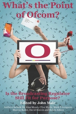 What's the Point of Ofcom? by Mair, John