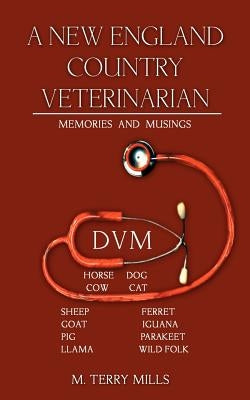 A New England Country Veterinarian: Memories and Musings by Mills, M. Terry