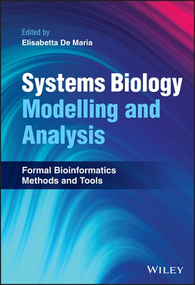 Systems Biology Modelling and Analysis: Formal Bioinformatics Methods and Tools by de Maria, Elisabetta