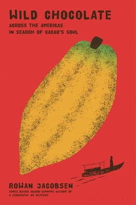 Wild Chocolate: Across the Americas in Search of Cacao's Soul by Jacobsen, Rowan
