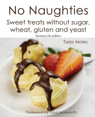 No Naughties: Sweet treats without sugar, wheat, gluten and yeast: Revised UK edition by Moles, Tarja