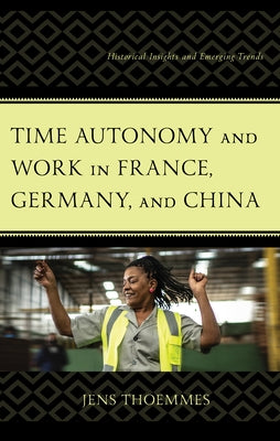 Time Autonomy and Work in France, Germany, and China: Historical Insights and Emerging Trends by Thoemmes, Jens