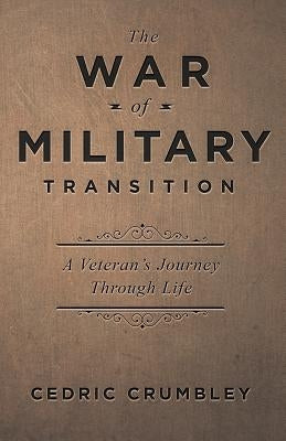 The War Of Military Transition: And Other Inspirations for Military Veterans by Crumbley, Cedric