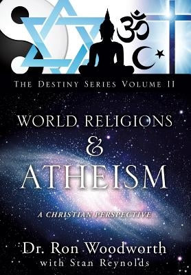 World Religions & Atheism: A Christian Perspective the Destiny Series Volume II by Woodworth, Ron