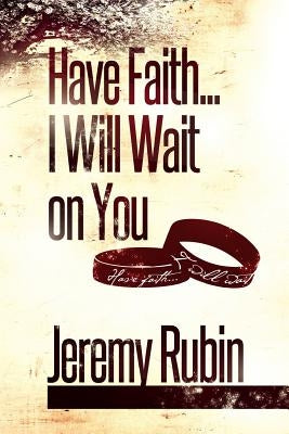 Have Faith...I Will Wait on You by Rubin, Jeremy
