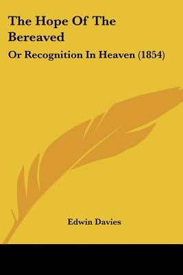 The Hope Of The Bereaved: Or Recognition In Heaven (1854) by Davies, Edwin
