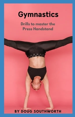Gymnastics: Drills to master the Press Handstand by Southworth, Doug