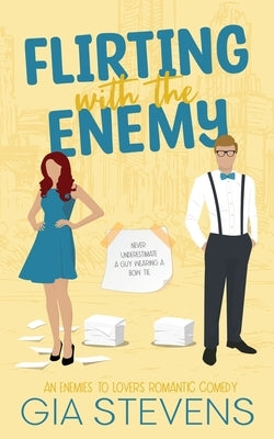 Flirting with the Enemy: An Enemies To Lovers Romantic Comedy by Stevens, Gia