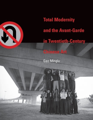 Total Modernity and the Avant-Garde in Twentieth-Century Chinese Art by Gao, Minglu