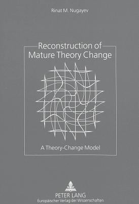 Reconstruction of Mature Theory Change: A Theory-Change Model by Nugayev, Rinat