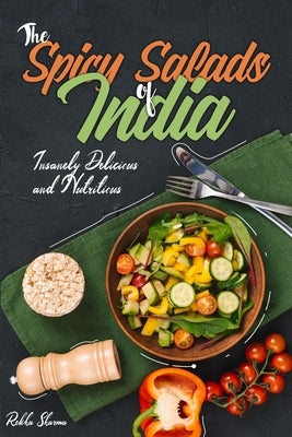 The Spicy Salads of India: Insanely Delicious and Nutritious! by Sharma, Rekha
