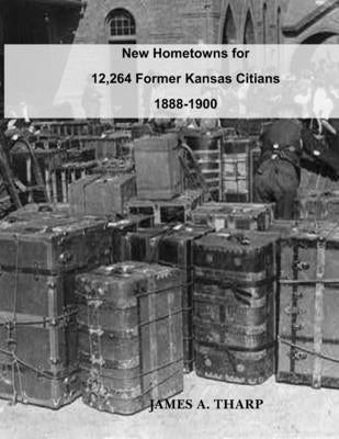 New Hometowns for 12,264 Former Kansas Citians, 1888-1900 by Tharp, James a.
