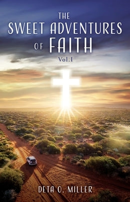 The Sweet Adventures of Faith: Vol.I by Miller, Deta O.