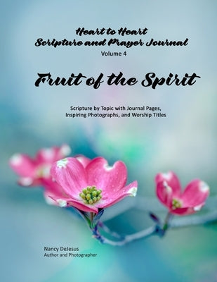 Heart to Heart - Scripture and Prayer Journal / Volume 4 Fruit of the Spirit: Scripture by Topic with Journal Pages, Inspiring Photographs, and Worshi by DeJesus, Nancy
