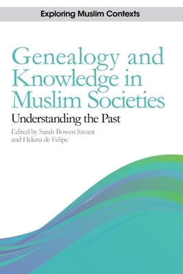 Genealogy and Knowledge in Muslim Societies: Understanding the Past by Bowen Savant, Sarah
