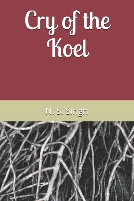 Cry of the Koel by Singh, Narayan S.