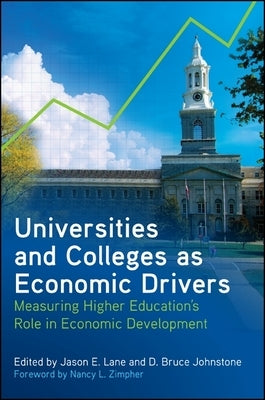 Universities and Colleges as Economic Drivers: Measuring Higher Education's Role in Economic Development by Lane, Jason E.